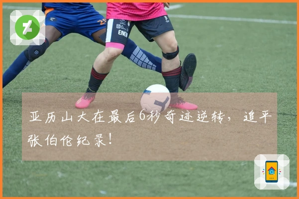 亚历山大在最后6秒奇迹逆转，追平张伯伦纪录！