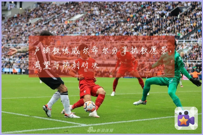 卢顿教练威尔希尔分享执教愿景，渴望与热刺对决