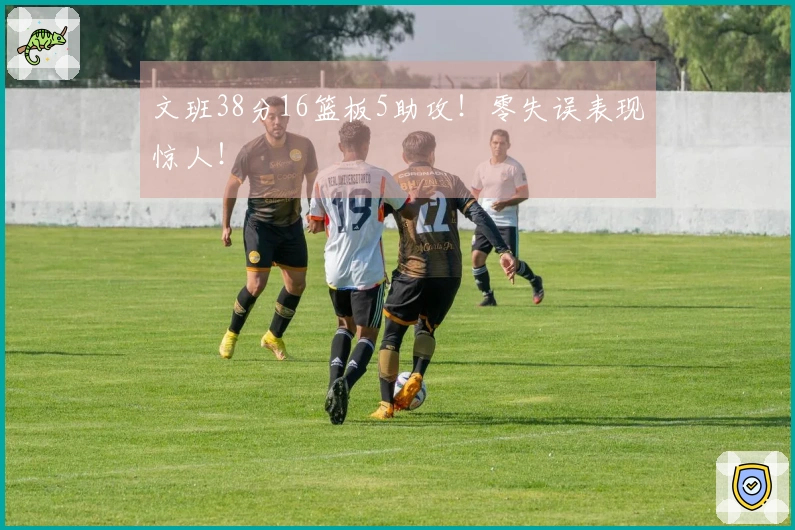 文班38分16篮板5助攻！零失误表现惊人！