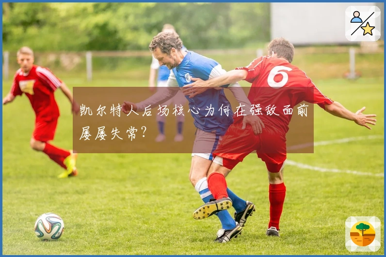 凯尔特人后场核心为何在强敌面前屡屡失常？